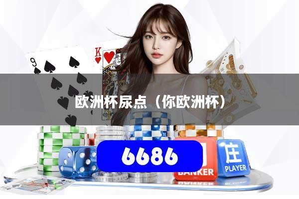 欧洲杯尿点（你欧洲杯）