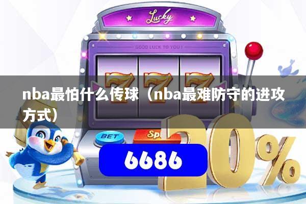 nba最怕什么传球(nba最难防守的进攻方式)